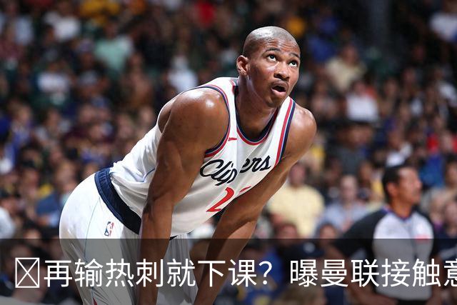 再输热刺就下课？曝曼联接触意甲少帅，阿森纳名宿或取代卡里克