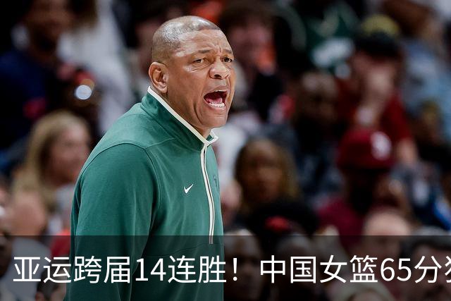 亚运跨届14连胜！中国女篮65分狂胜泰国 杨舒予21+7+5+5三分