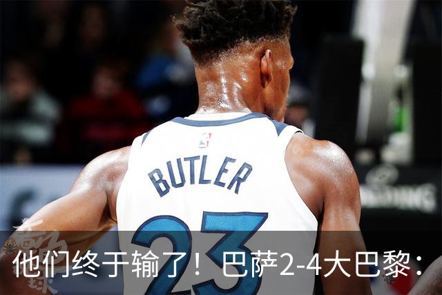 他们终于输了！巴萨2-4大巴黎：终结11连胜 惨烈一战：多人伤退！