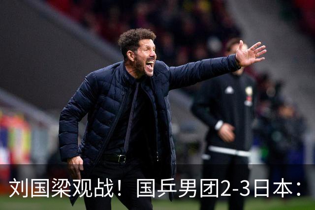 刘国梁观战！国乒男团2-3日本：无缘亚运9连冠 王楚钦0-3张本智和