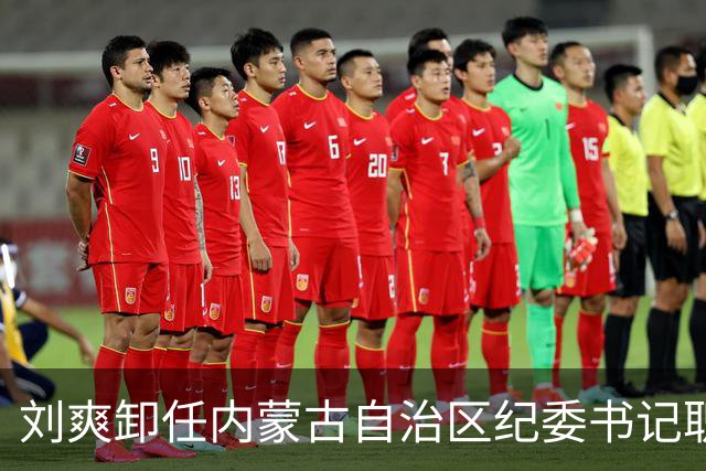 刘爽卸任内蒙古自治区纪委书记职务；曾任中央纪委国家监委组织部部长、河北省纪委书记、省监委主任等职