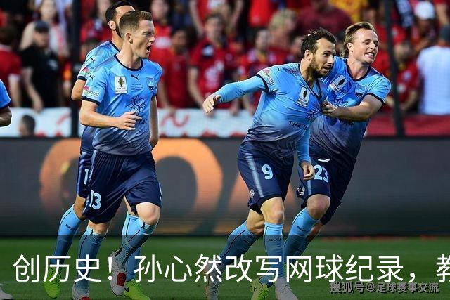 创历史！孙心然改写网球纪录，教练感慨：十年前她难进省队