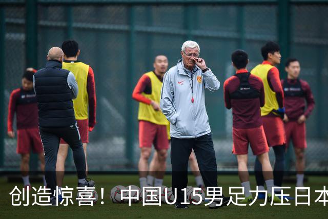 创造惊喜！中国U15男足力压日本晋级，明日迎战伊朗开启淘汰赛