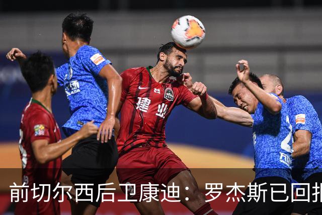 前切尔西后卫康迪：罗杰斯已回报信任，但仍需稳定发挥