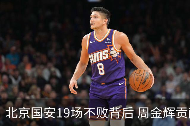 北京国安19场不败背后 周金辉贡献了什么