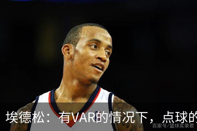 埃德松：有VAR的情况下，点球的判罚不该再出错