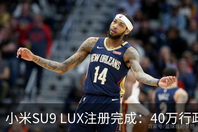 小米SU9 LUX注册完成：40万行政旗舰要来了？