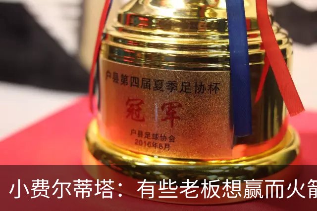 小费尔蒂塔：有些老板想赢而火箭必须赢 夺冠是我们唯一的目标