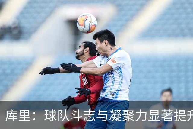 库里：球队斗志与凝聚力显著提升 第四节表现会让我们琢磨很久