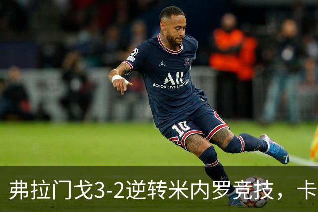 弗拉门戈3-2逆转米内罗竞技，卡拉斯卡尔点射绝杀
