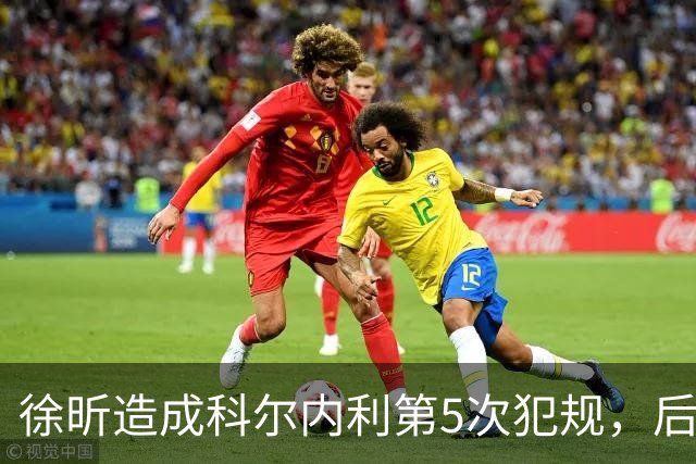 徐昕造成科尔内利第5次犯规，后者末节开局被罚下