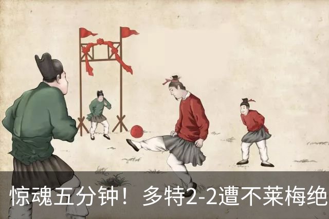惊魂五分钟！多特2‑2遭不莱梅绝平，四连胜终结暴露球队顽疾