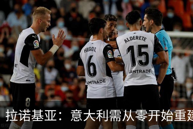 拉诺基亚：意大利需从零开始重建，罗马诺首秀就被嘘需要心理辅导