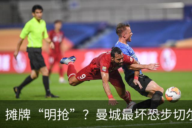 摊牌“明抢”？曼城最坏恐步切尔西后尘