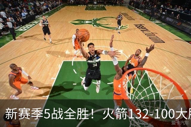 新赛季5战全胜！火箭132-100大胜雄鹿，全队6人上双，杜兰特18分