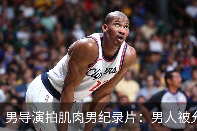 男导演拍肌肉男纪录片：男人被允许表达的情绪只有愤怒