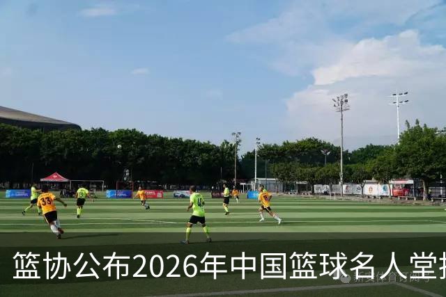 篮协公布2026年中国篮球名人堂提名：李秋平、杜锋、朱芳雨在列