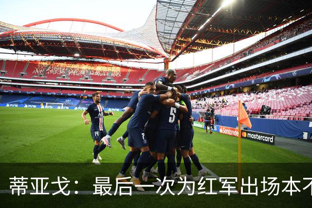 蒂亚戈：最后一次为红军出场本不在计划内，拉伤腿筋后我哭了
