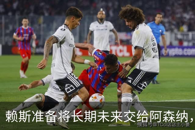 赖斯准备将长期未来交给阿森纳，新约至少到2031年夏天
