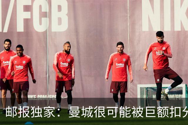 邮报独家：曼城很可能被巨额扣分确保降级，至少在英冠停留两赛季