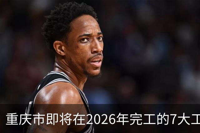 重庆市即将在2026年完工的7大工程，你都知道吗？