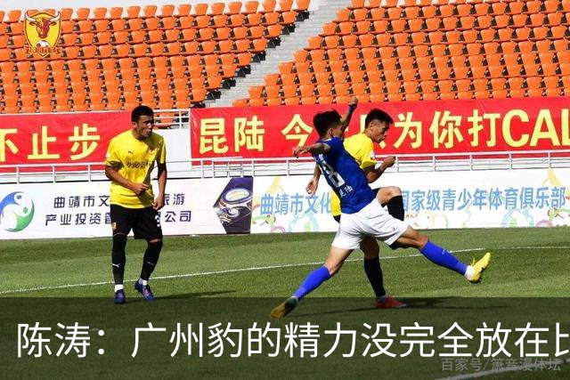 陈涛：广州豹的精力没完全放在比赛，这场胜利不足以太过喜悦