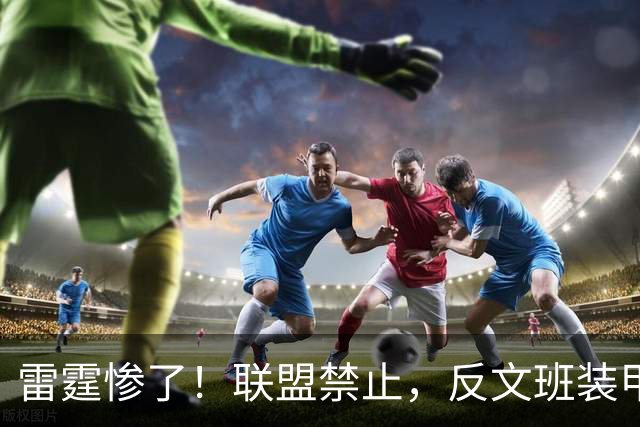 雷霆惨了！联盟禁止，反文班装甲没了……