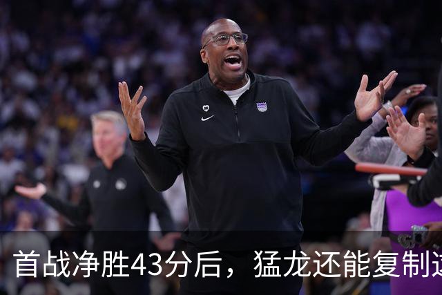 首战净胜43分后，猛龙还能复制这套防守吗？