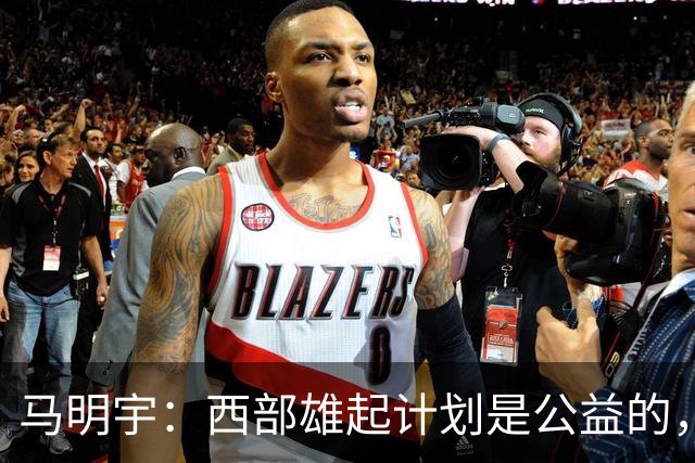 马明宇：西部雄起计划是公益的，全请外教，要给西部孩子机会