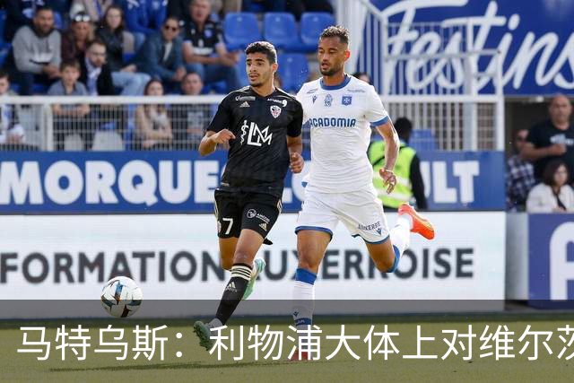 马特乌斯：利物浦大体上对维尔茨还算满意，拜仁短期内不会引进他