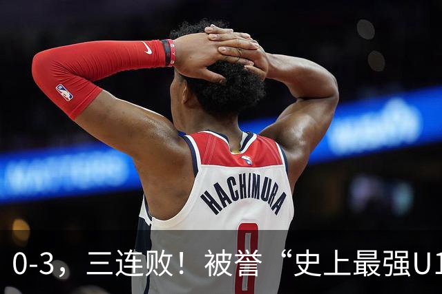 0-3，三连败！被誉“史上最强U17国足”不敌阿根廷 2点与国足不同