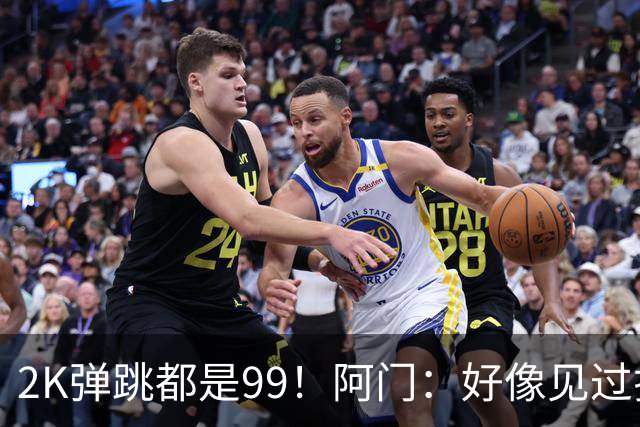 2K弹跳都是99！阿门：好像见过拉瓦尔摸篮板顶端 以后定要隔扣他