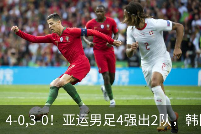 4-0,3-0！亚运男足4强出2队，韩国完胜，沙特和越南大败出局