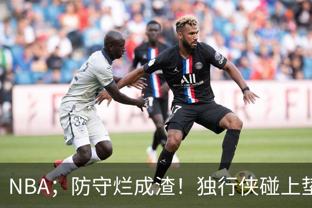 NBA；防守烂成渣！独行侠碰上垫底热火，这纯粹是场互捅局，东契奇看了都得摇头